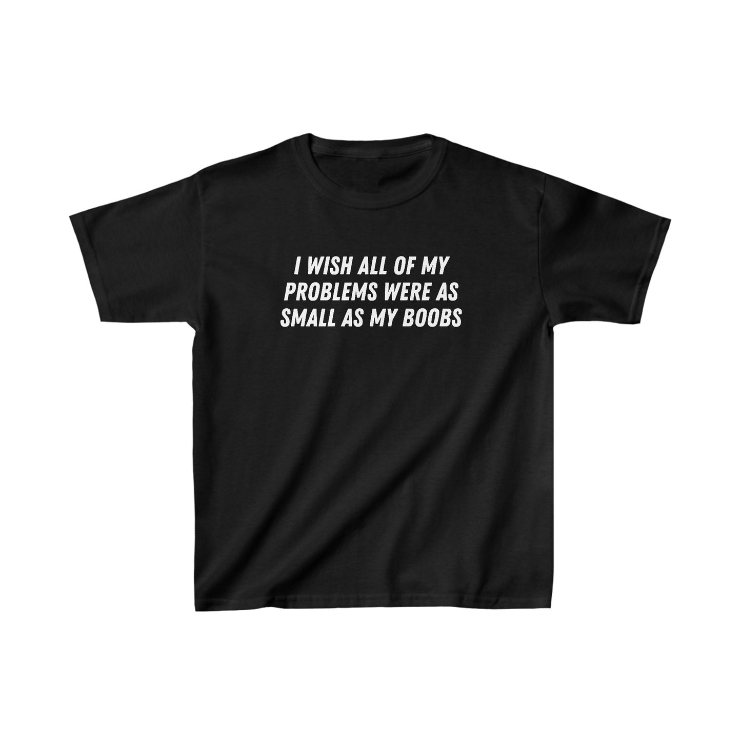 'I WISH ALL OF MY PROBLEMS WERE AS SMALL AS MY BOOBS' BABY TEE